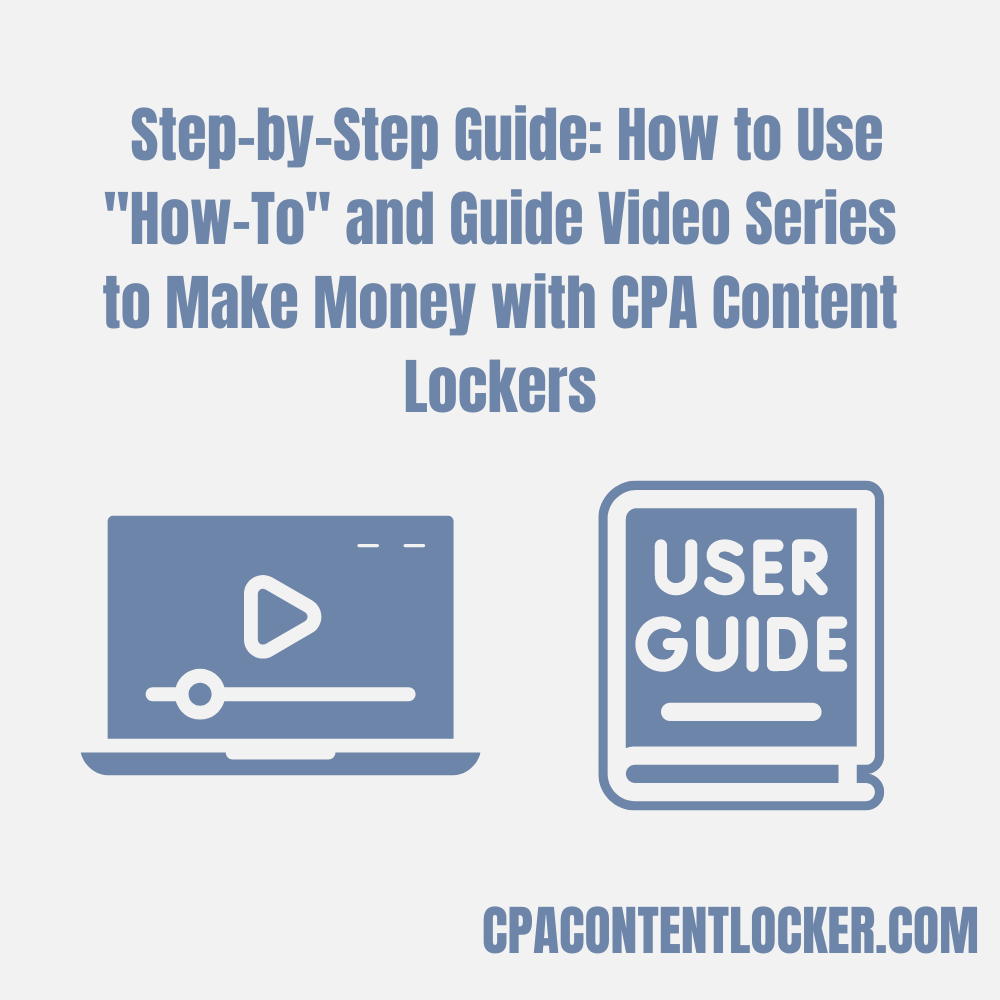 Step-by-Step Guide: “How-To” and Guide Video Series to Make Money with CPA Content Lockers