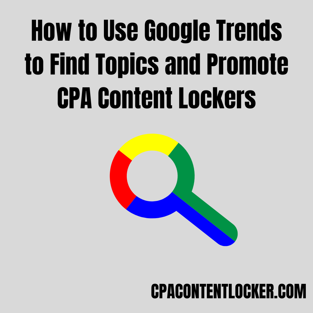 How to Use Google Trends to Find Topics and Promote CPA Content Lockers